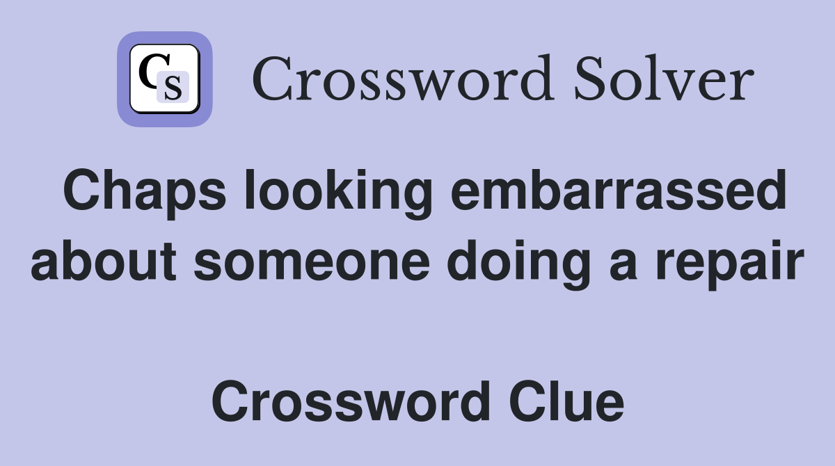 Chaps looking embarrassed about someone doing a repair  Crossword Clue