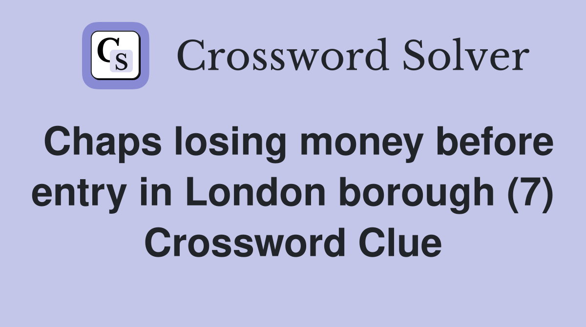 Chaps losing money before entry in London borough (7) Crossword Clue