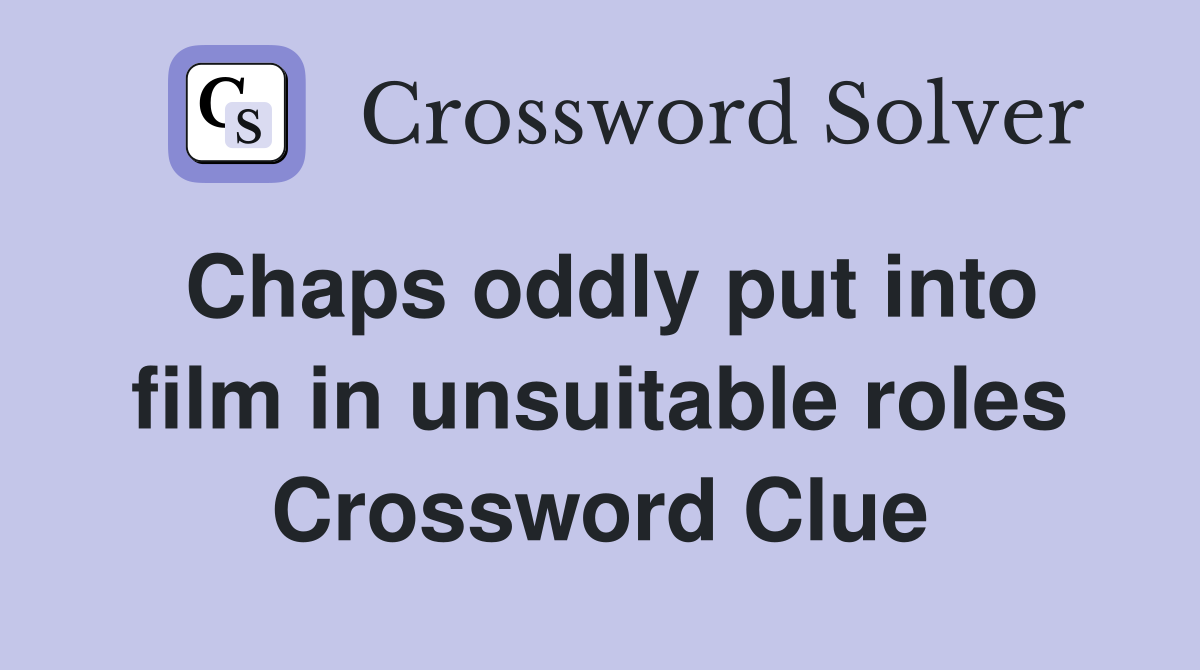 Chaps oddly put into film in unsuitable roles Crossword Clue