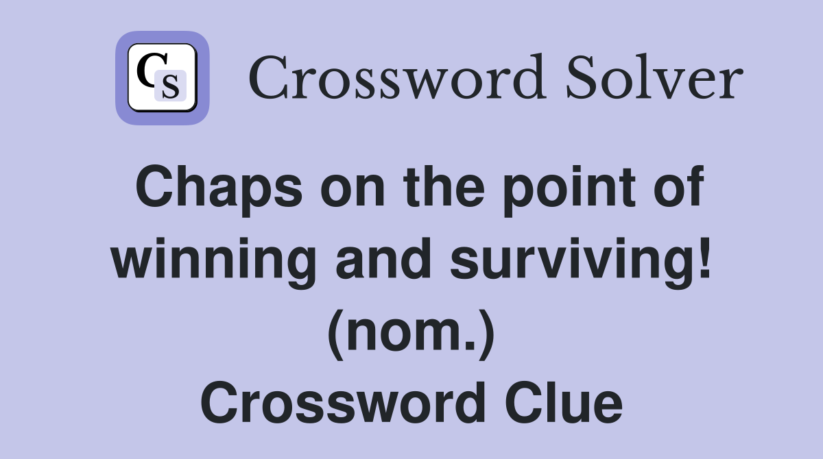 Chaps on the point of winning and surviving! (nom.) Crossword Clue