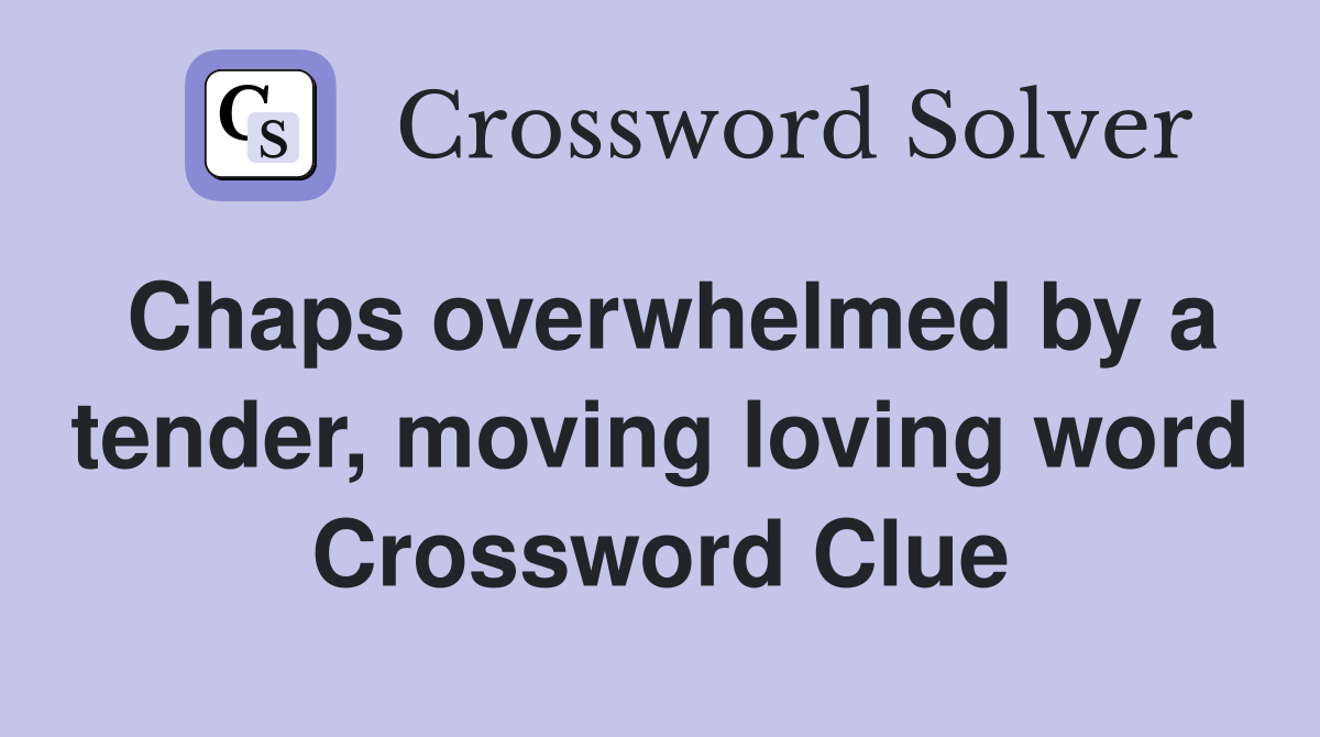 Chaps overwhelmed by a tender, moving loving word Crossword Clue