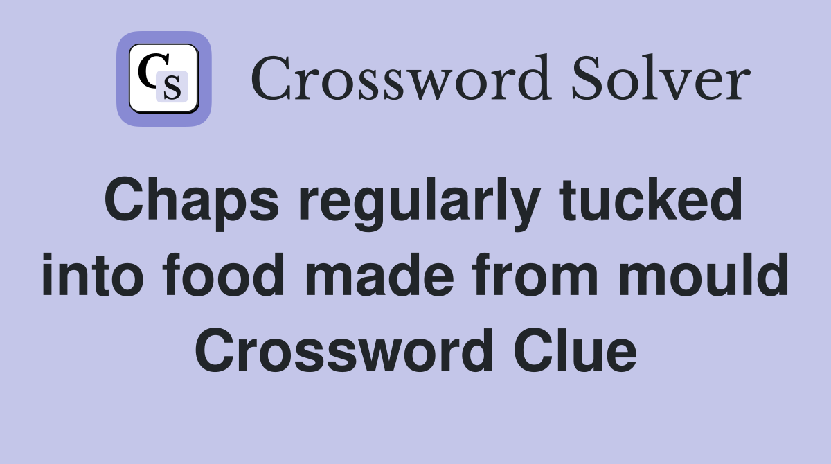 Chaps regularly tucked into food made from mould Crossword Clue
