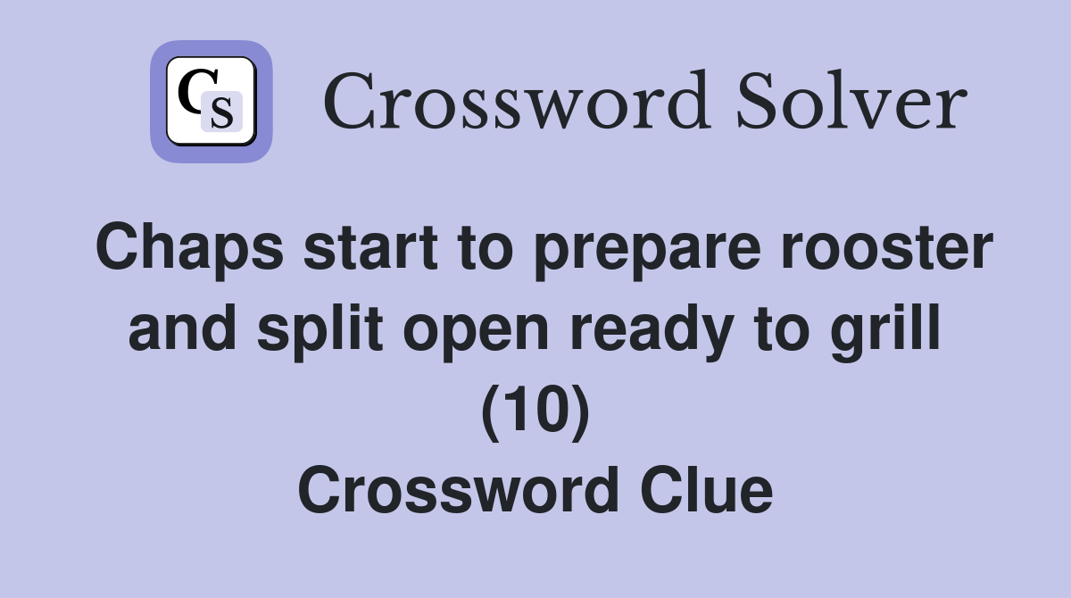 Chaps start to prepare rooster and split open ready to grill (10) Crossword Clue