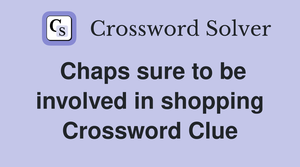 Chaps sure to be involved in shopping Crossword Clue Answers