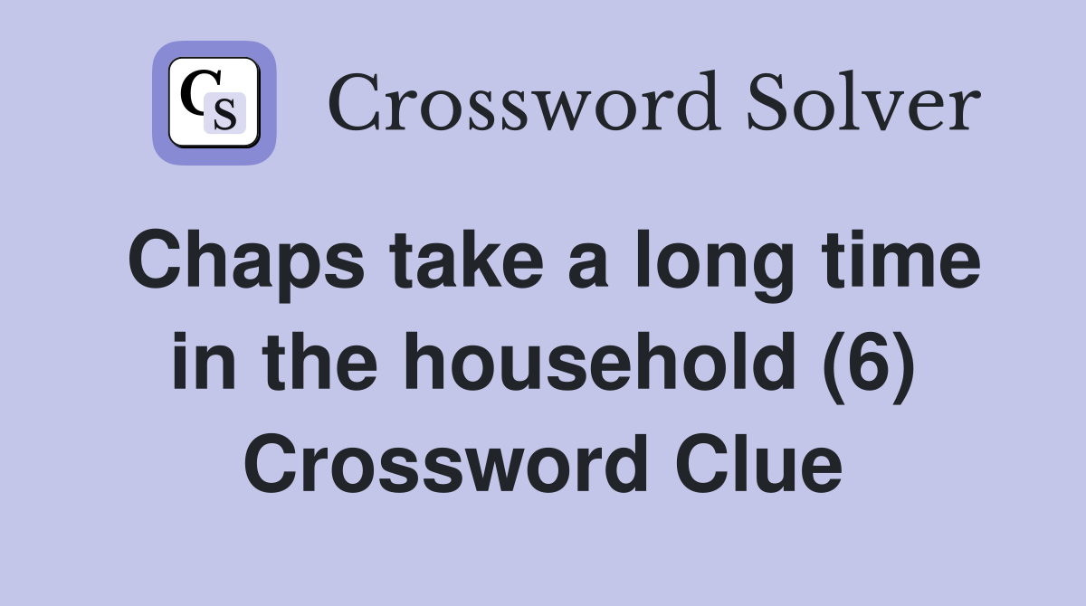 Chaps take a long time in the household (6) Crossword Clue