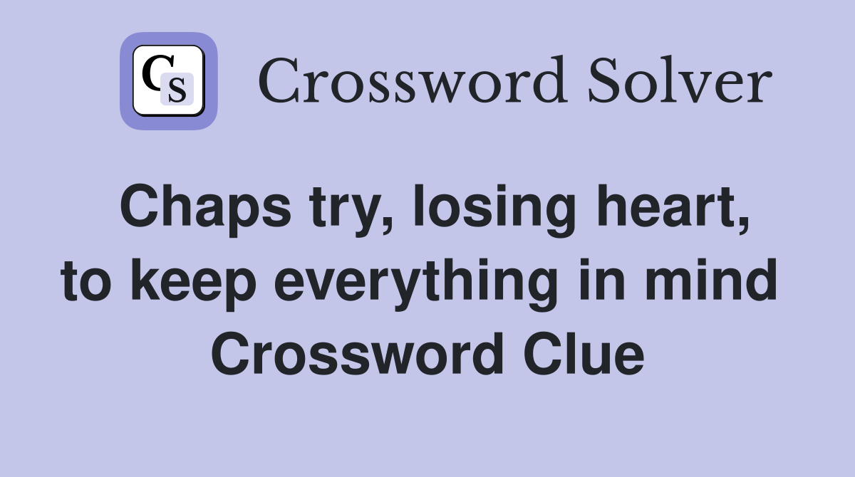 Chaps try, losing heart, to keep everything in mind  Crossword Clue