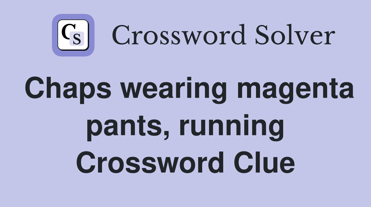 Chaps wearing magenta pants, running Crossword Clue