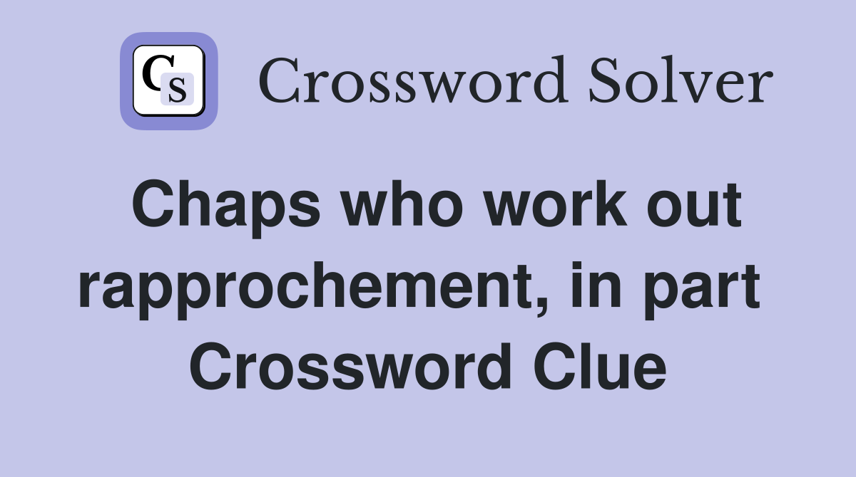 Chaps who work out rapprochement, in part  Crossword Clue