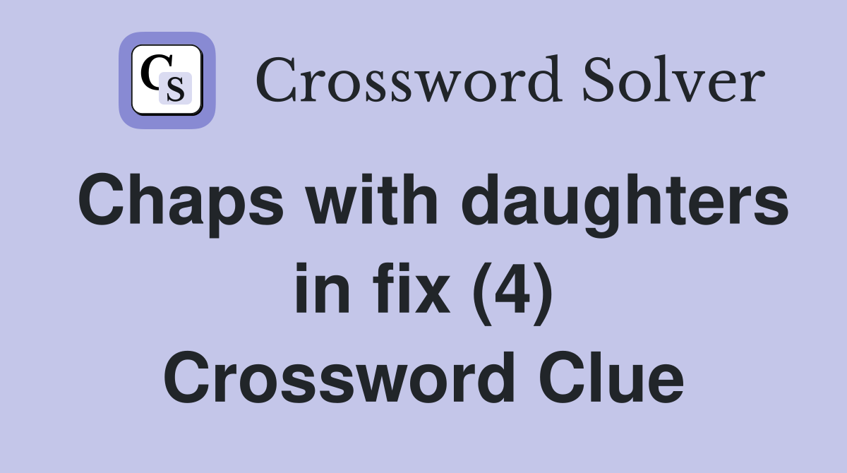 Chaps with daughters in fix (4) Crossword Clue