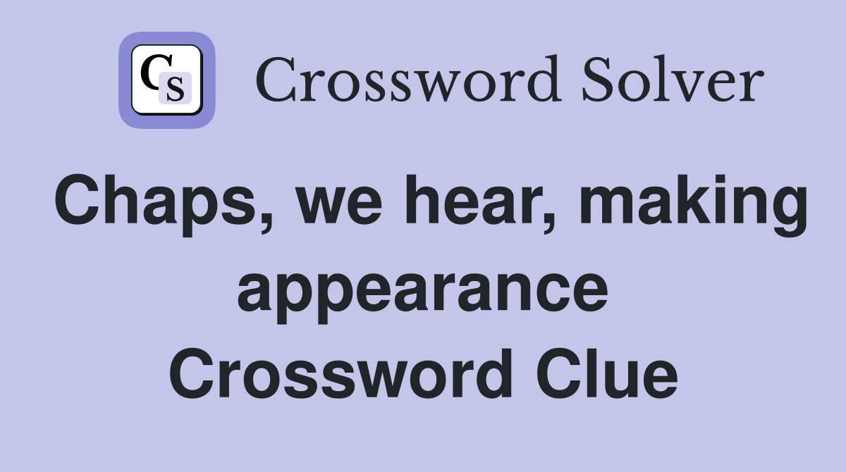 Chaps, we hear, making appearance Crossword Clue