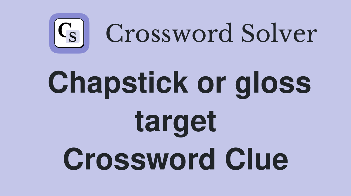 Chapstick or gloss target Crossword Clue