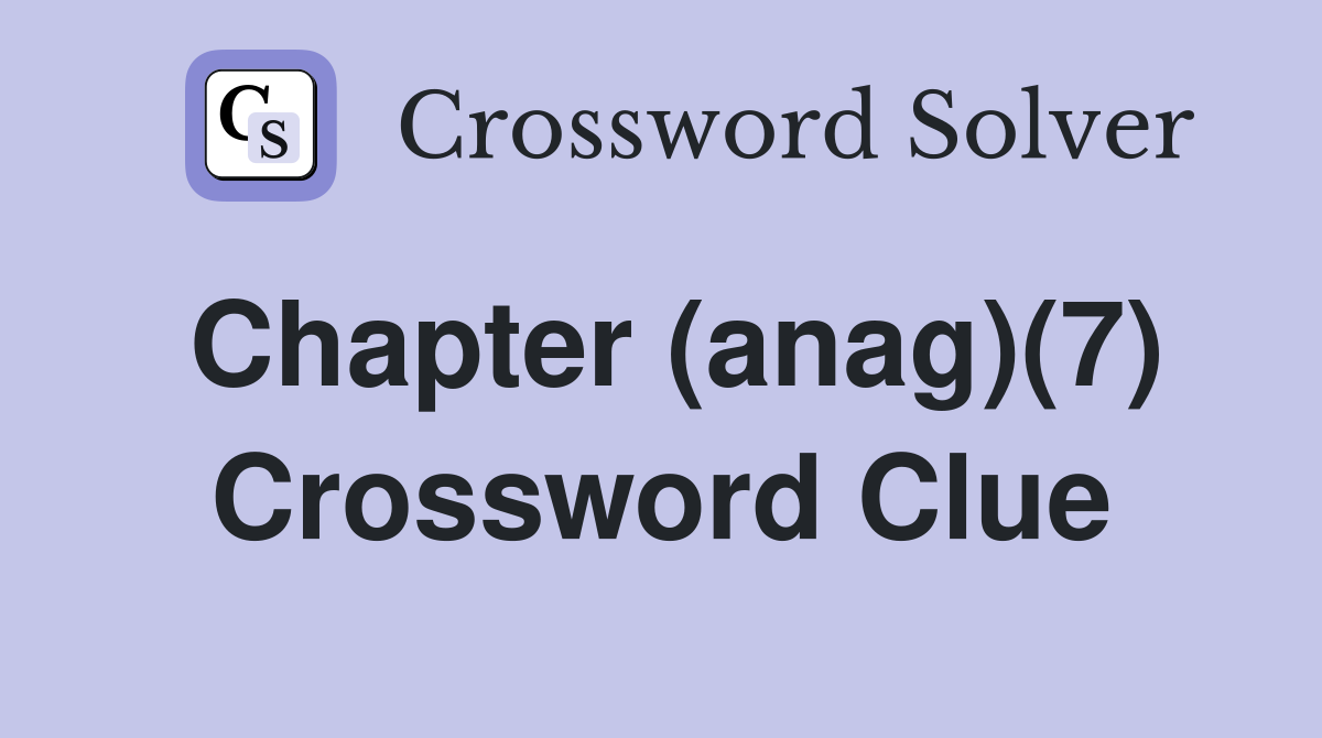 Chapter (anag)(7) Crossword Clue