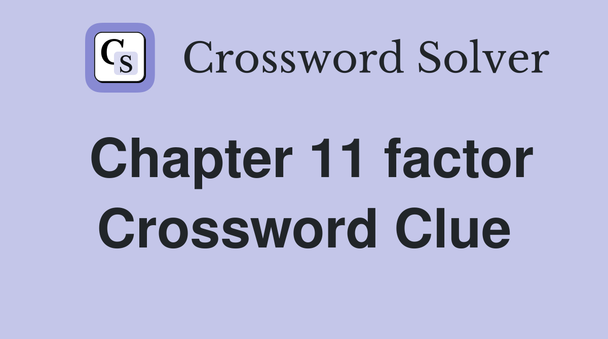 Chapter 11 factor Crossword Clue
