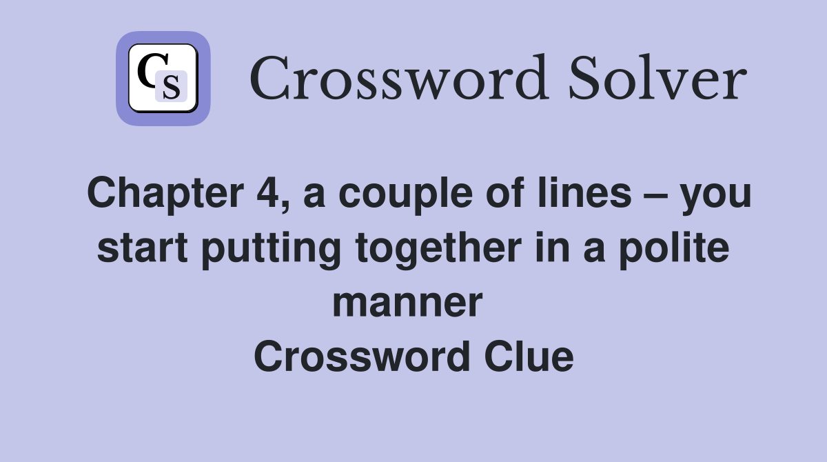 Chapter 4, a couple of lines – you start putting together in a polite manner  Crossword Clue