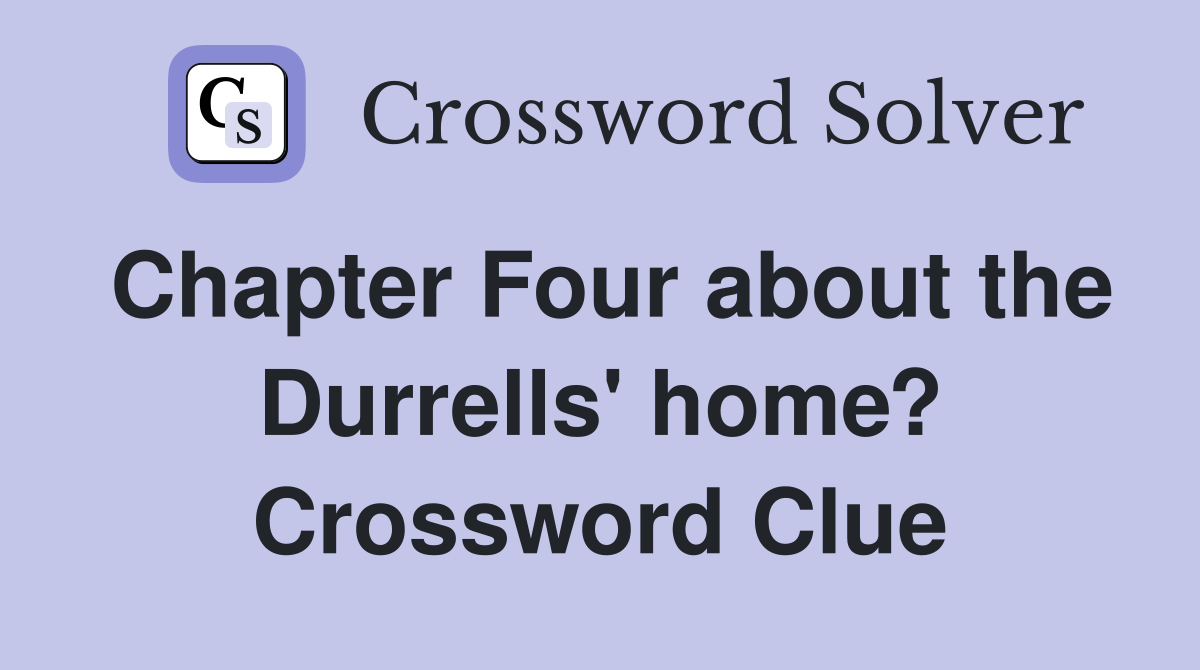 Chapter Four about the Durrells' home? Crossword Clue