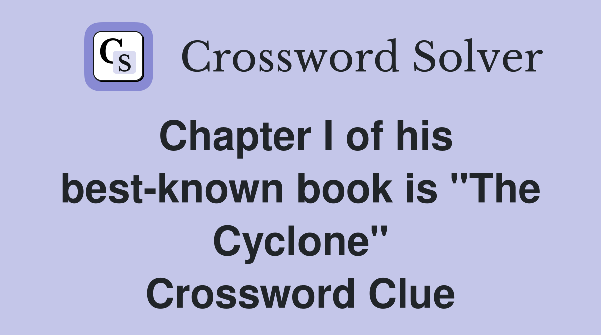 Chapter I of his best-known book is ''The Cyclone'' Crossword Clue
