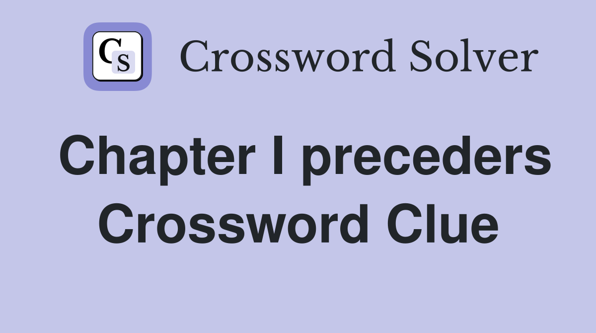 Chapter I preceders Crossword Clue