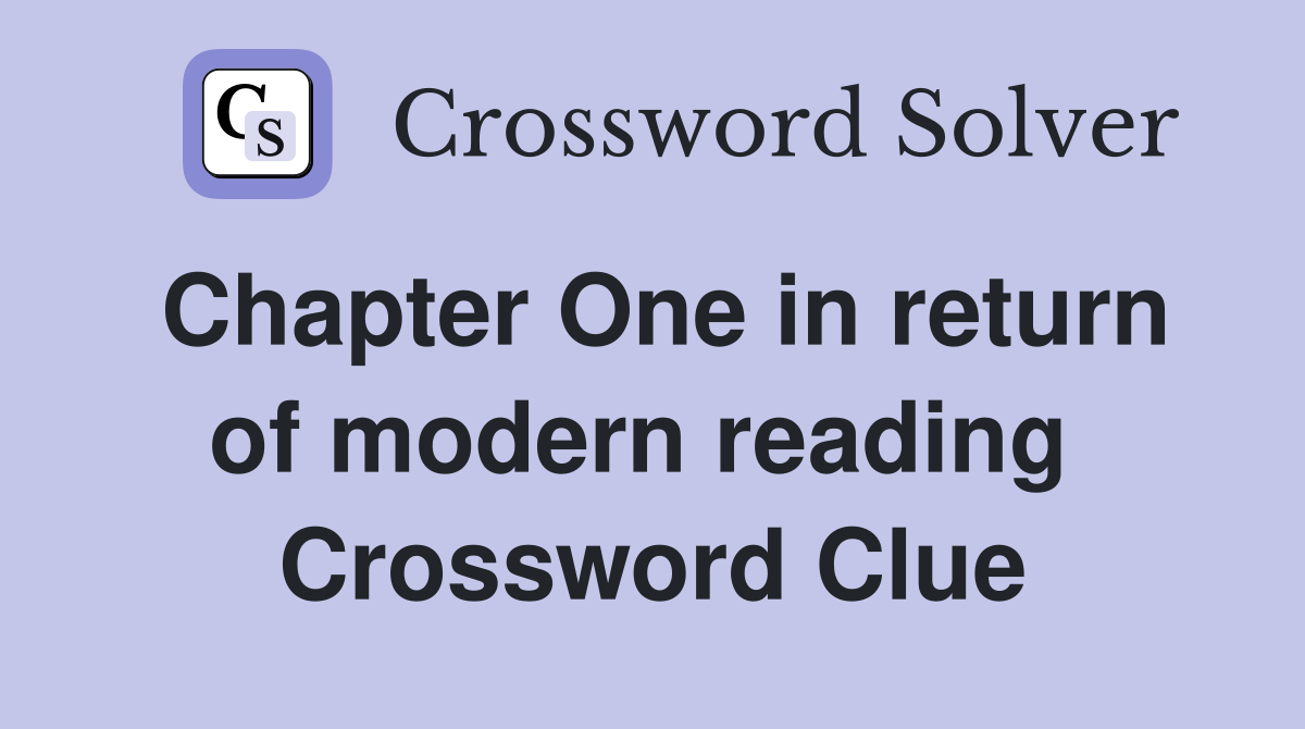 Chapter One in return of modern reading  Crossword Clue