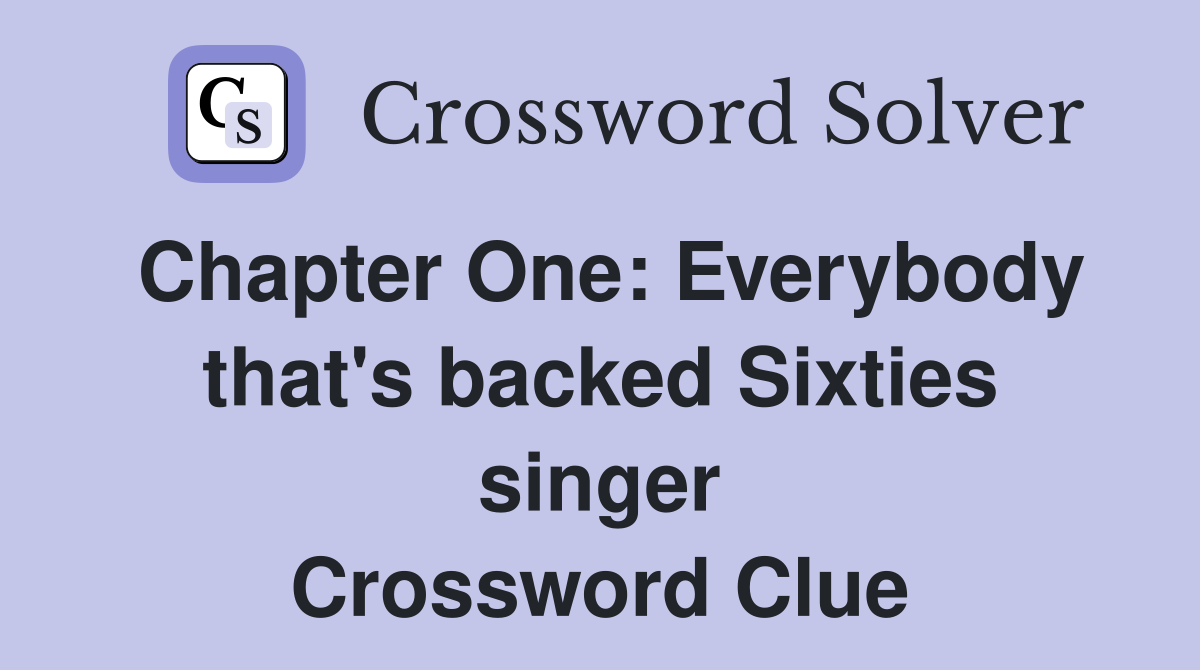 Chapter One: Everybody that's backed Sixties singer Crossword Clue