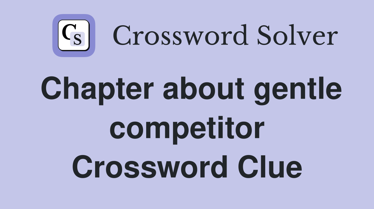 Chapter about gentle competitor Crossword Clue