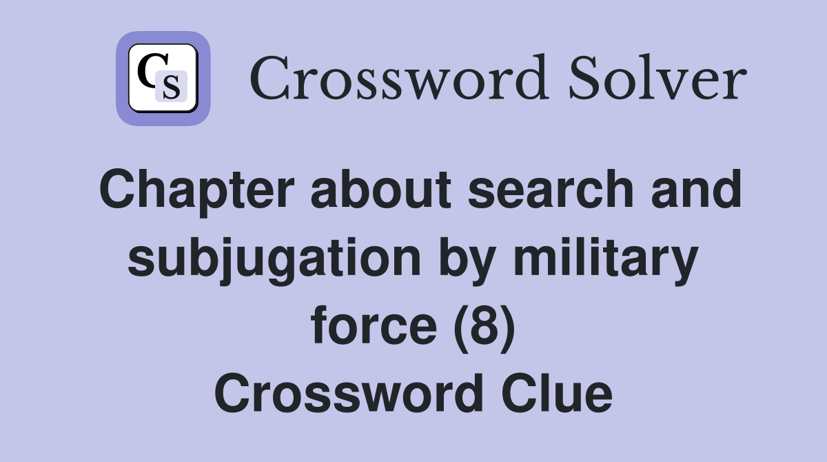 Chapter about search and subjugation by military force (8) Crossword Clue