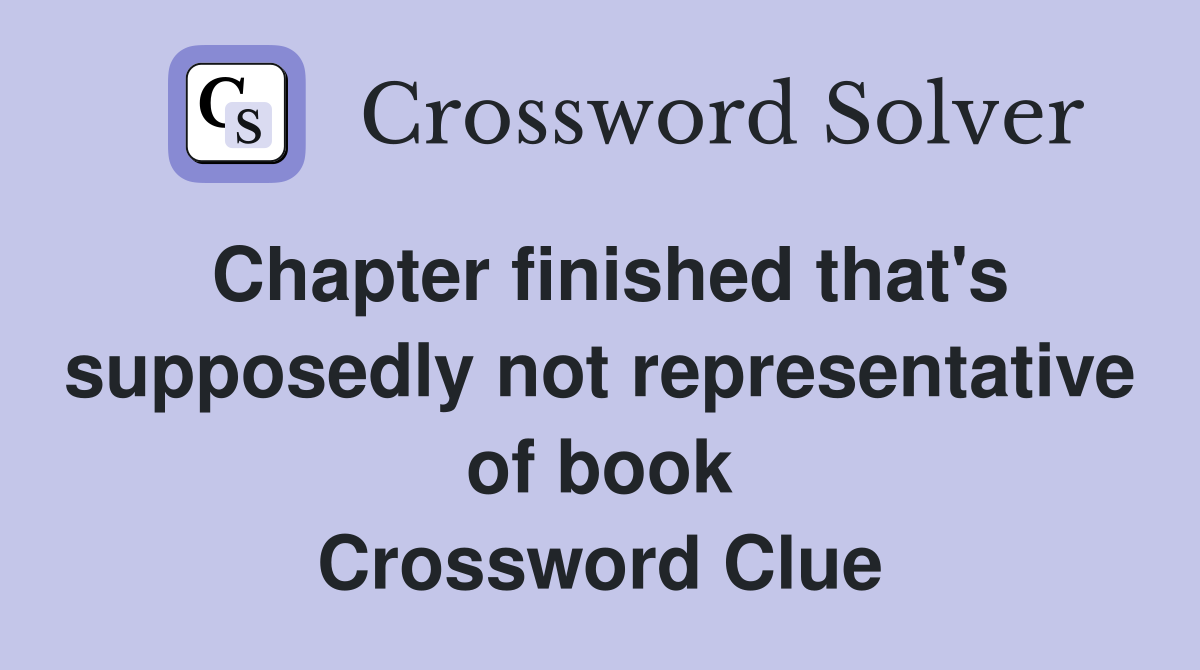 Chapter finished that's supposedly not representative of book Crossword Clue