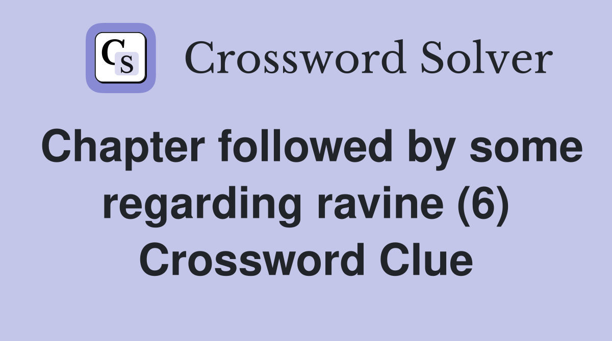 Chapter followed by some regarding ravine (6) Crossword Clue