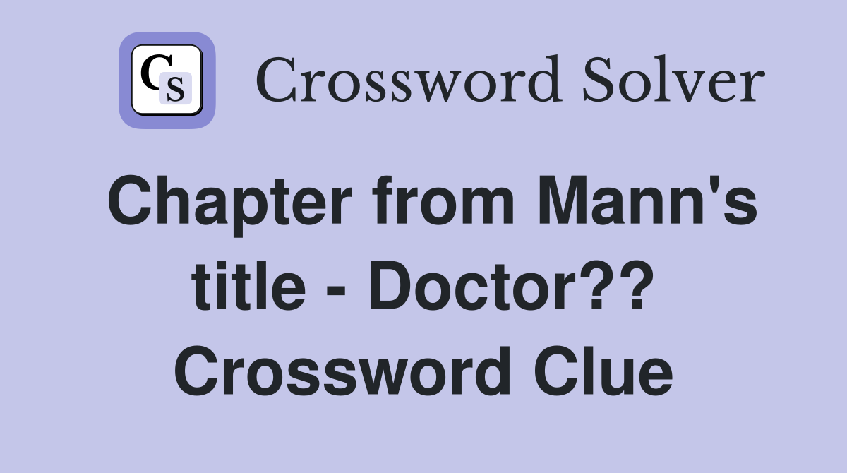 Chapter from Mann's title - Doctor?? Crossword Clue
