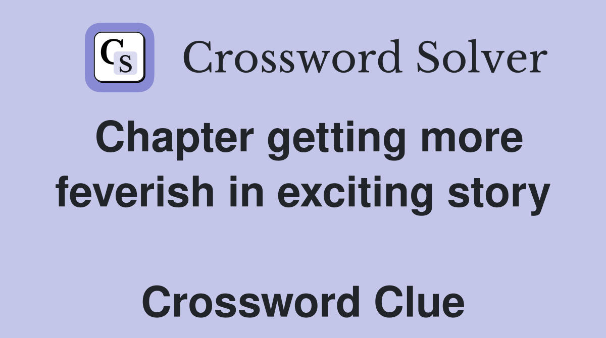 Chapter getting more feverish in exciting story  Crossword Clue