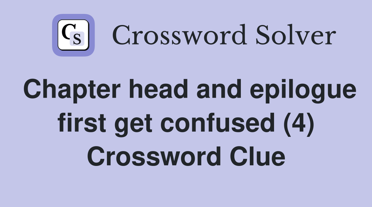 Chapter head and epilogue first get confused (4) Crossword Clue