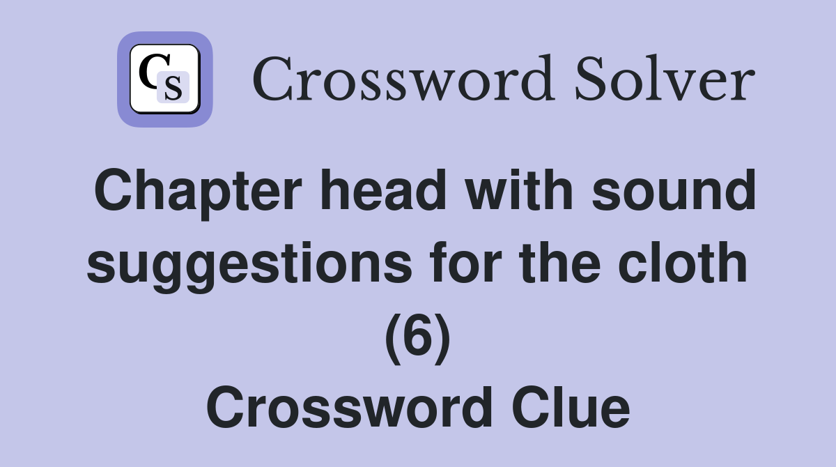 Chapter head with sound suggestions for the cloth (6) Crossword Clue