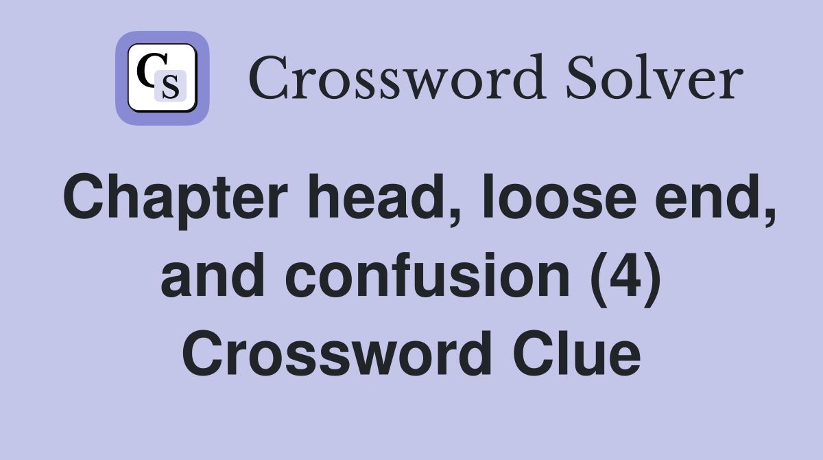 Chapter head, loose end, and confusion (4) Crossword Clue