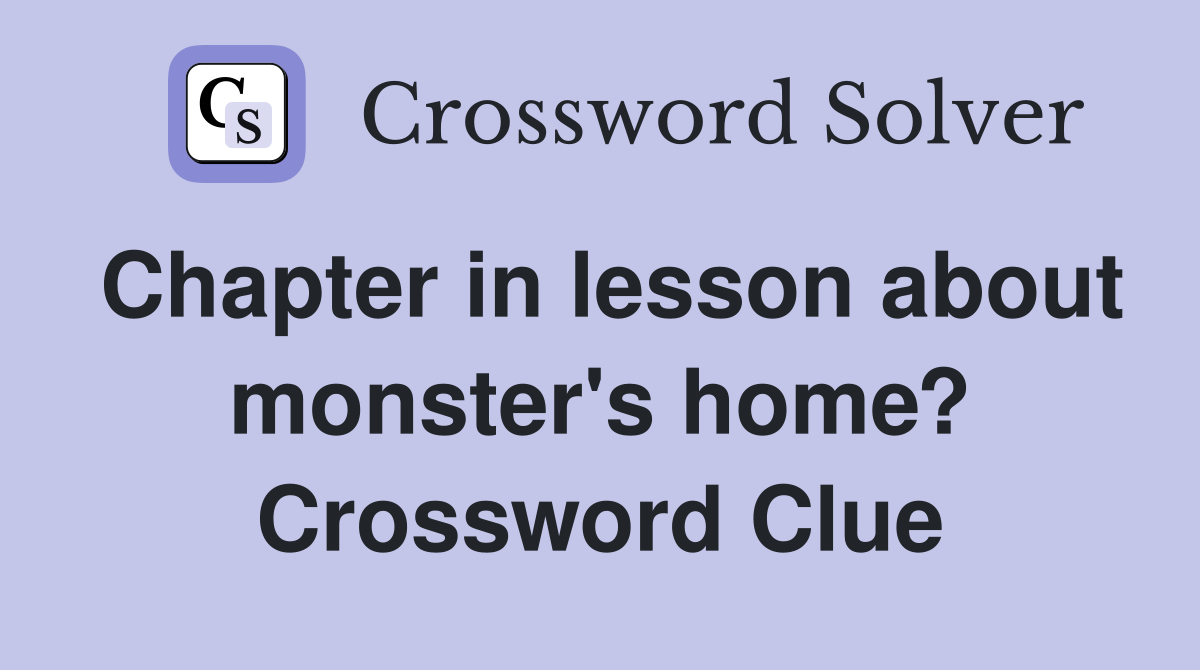 Chapter in lesson about monster's home? Crossword Clue