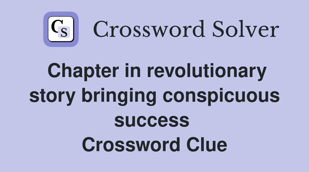 Chapter in revolutionary story bringing conspicuous success  Crossword Clue