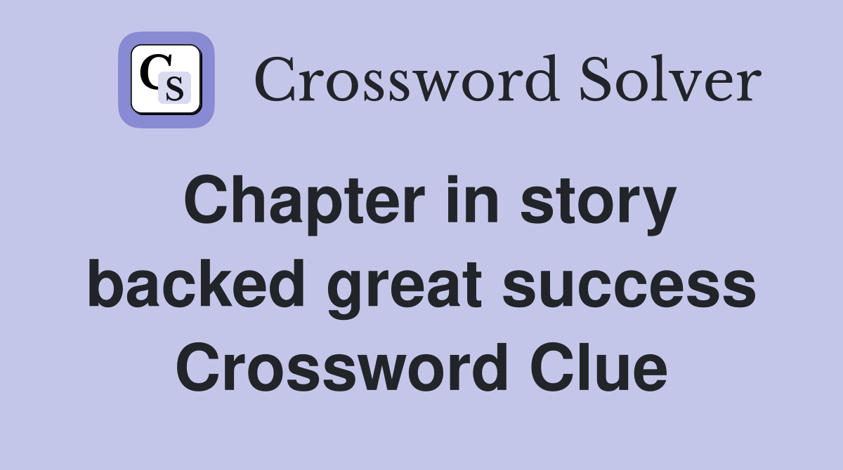 Chapter in story backed great success Crossword Clue