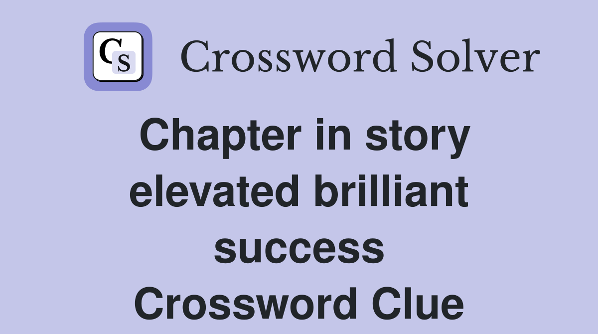 Chapter in story elevated brilliant success Crossword Clue