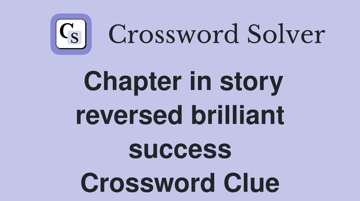 Chapter in story reversed brilliant success Crossword Clue