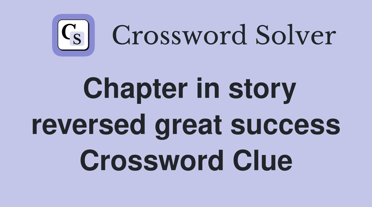 Chapter in story reversed great success Crossword Clue