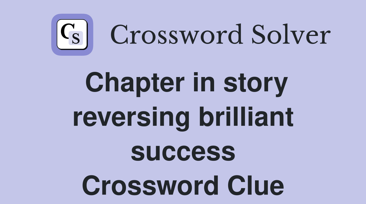 Chapter in story reversing brilliant success Crossword Clue