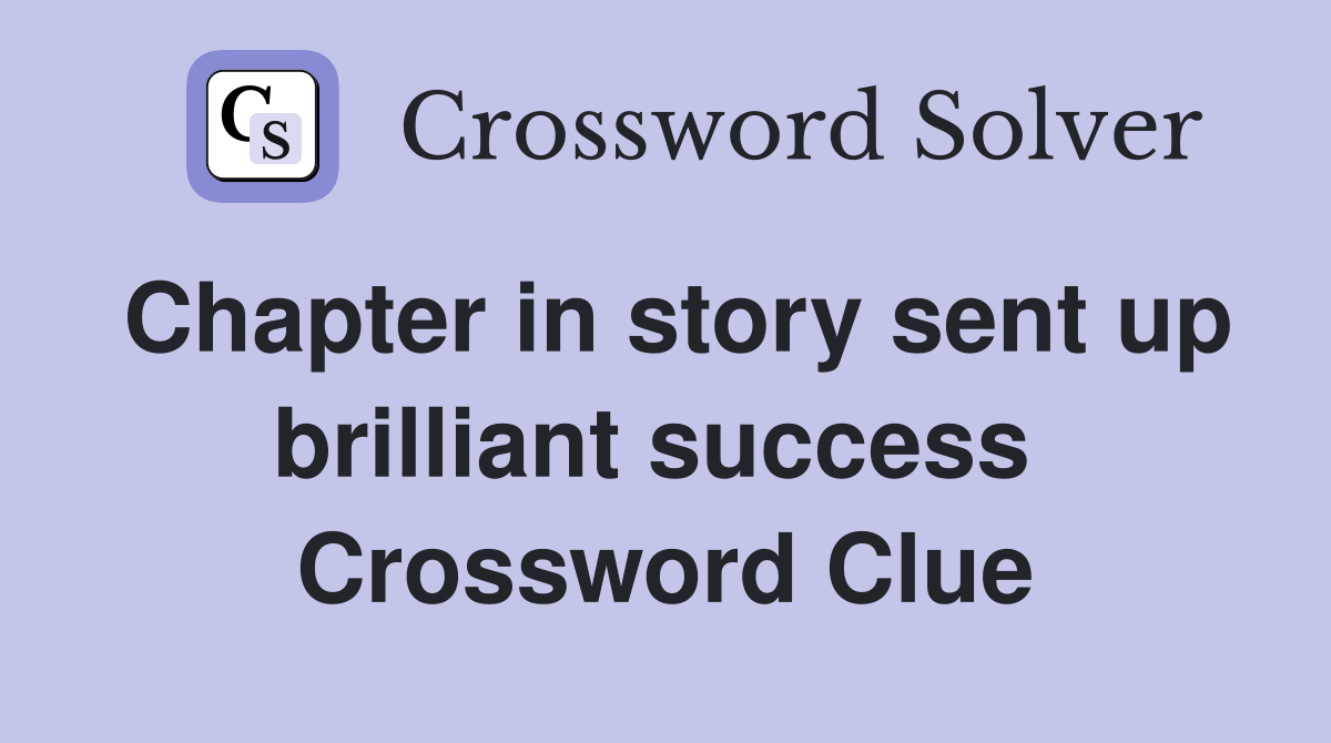 Chapter in story sent up brilliant success  Crossword Clue