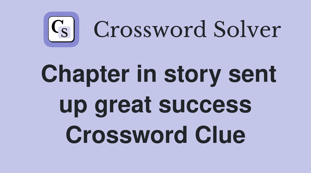 Chapter in story sent up great success Crossword Clue