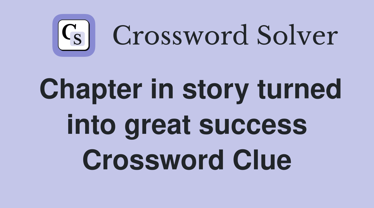 Chapter in story turned into great success Crossword Clue