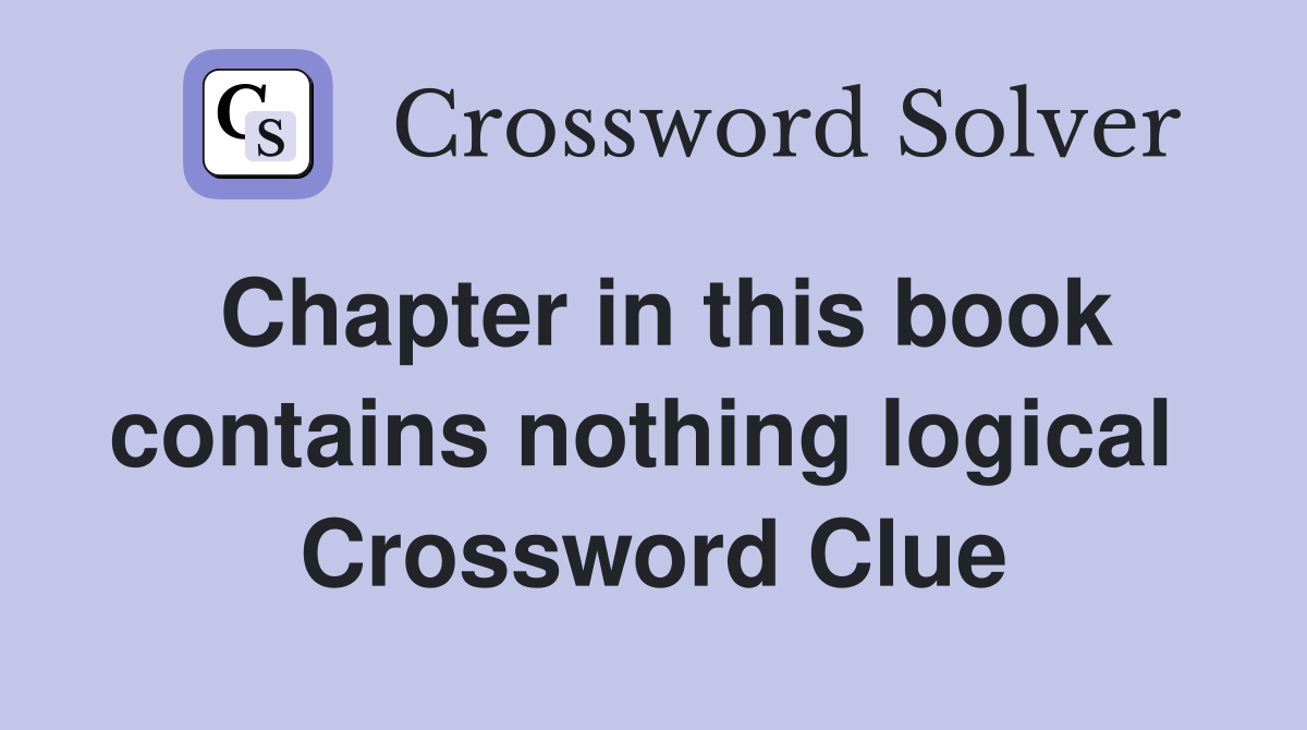 Chapter in this book contains nothing logical  Crossword Clue