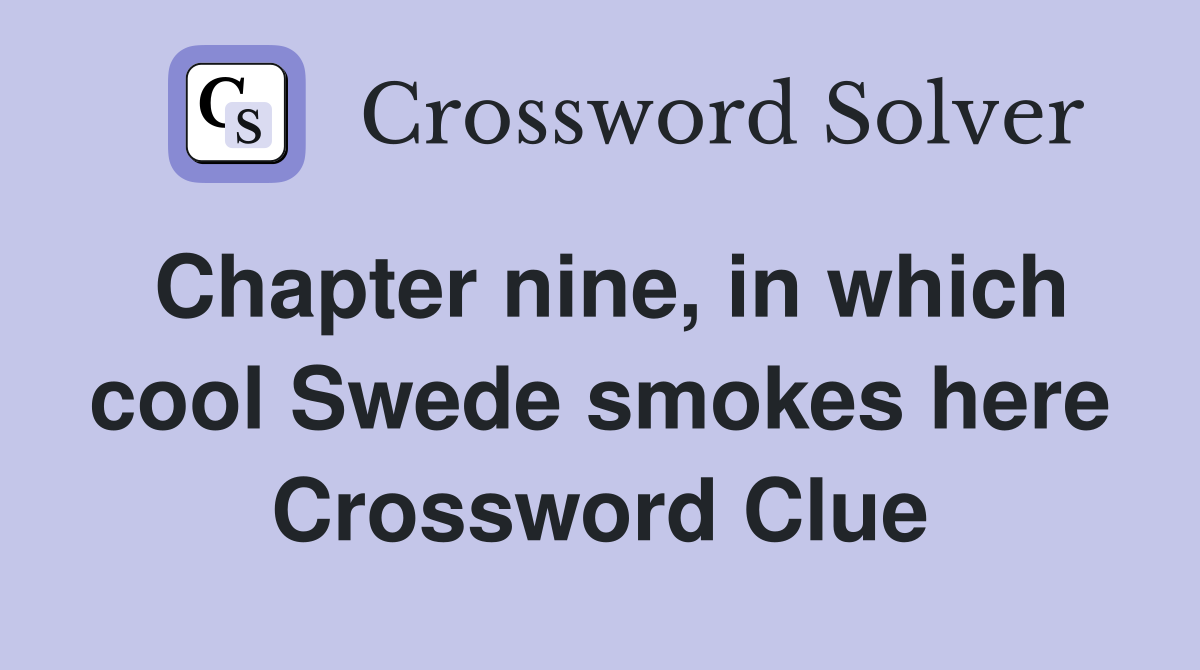 Chapter nine, in which cool Swede smokes here Crossword Clue