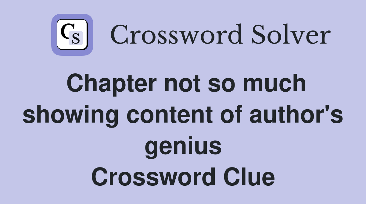 Chapter not so much showing content of author's genius Crossword Clue
