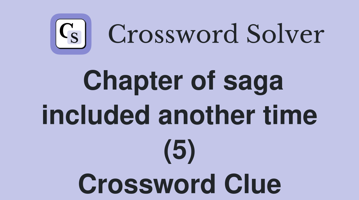 Chapter of saga included another time (5) Crossword Clue