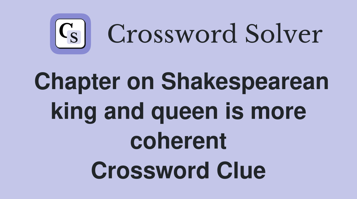 Chapter on Shakespearean king and queen is more coherent Crossword Clue