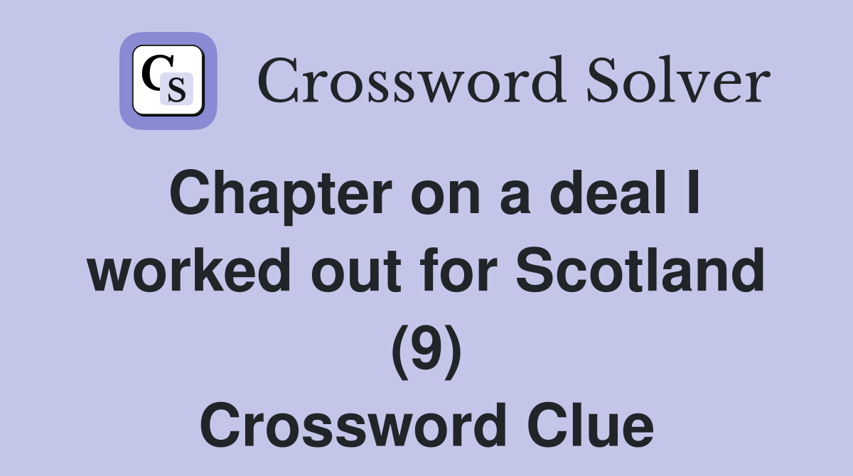 Chapter on a deal I worked out for Scotland (9) Crossword Clue