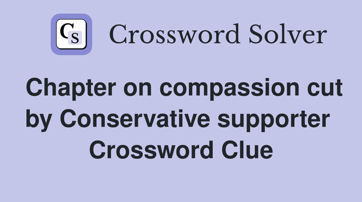 Chapter on compassion cut by Conservative supporter  Crossword Clue