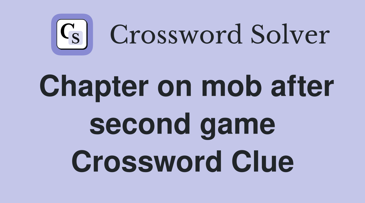 Chapter on mob after second game Crossword Clue